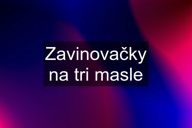 Zavinovačky na tri masle