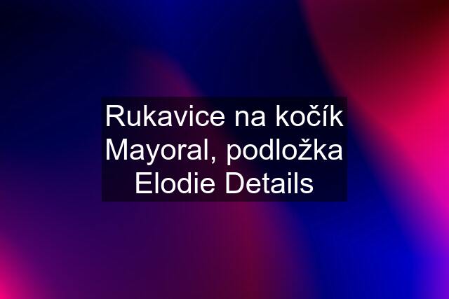 Rukavice na kočík Mayoral, podložka Elodie Details
