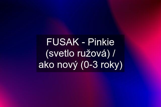 FUSAK - Pinkie (svetlo ružová) / ako nový (0-3 roky)