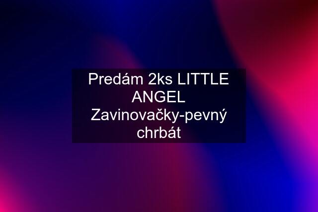 Predám 2ks LITTLE ANGEL Zavinovačky-pevný chrbát