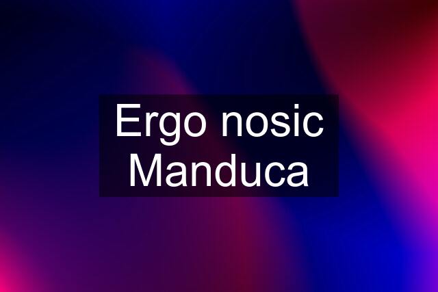 Ergo nosic Manduca