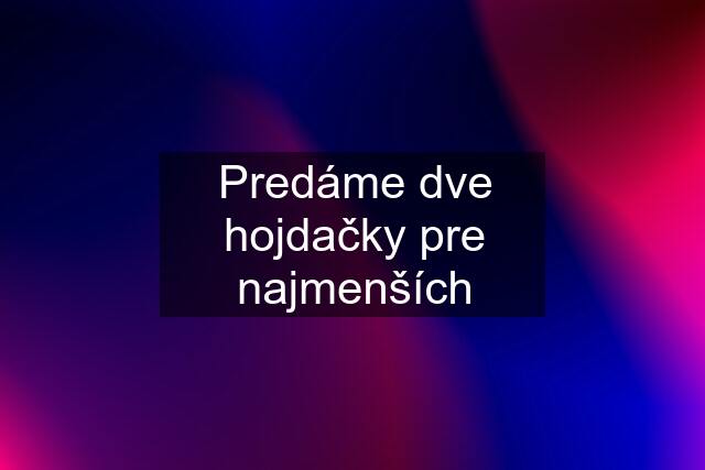 Predáme dve hojdačky pre najmenších