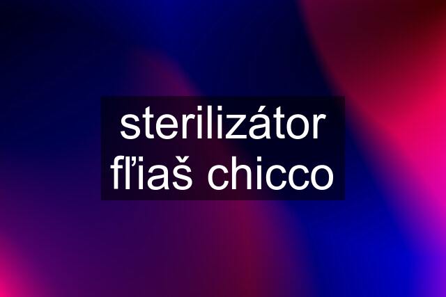 sterilizátor fľiaš chicco