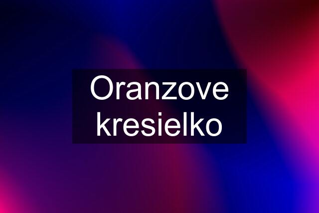 Oranzove kresielko