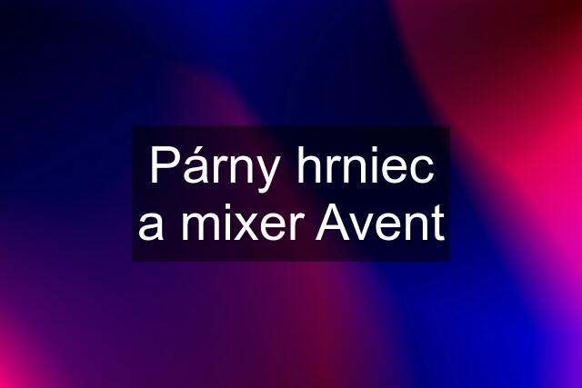 Párny hrniec a mixer Avent