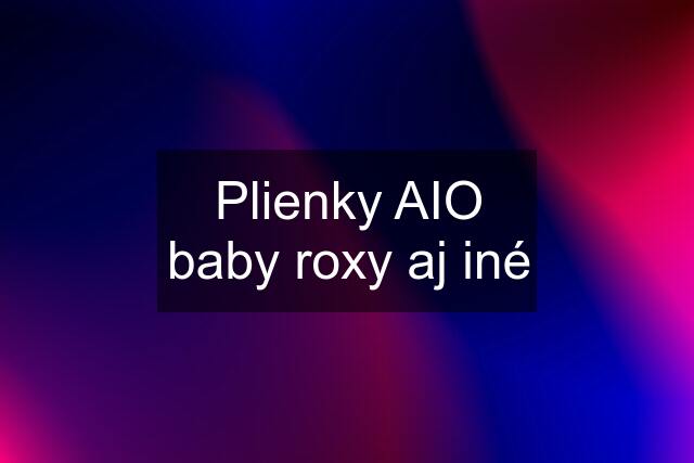 Plienky AIO baby roxy aj iné