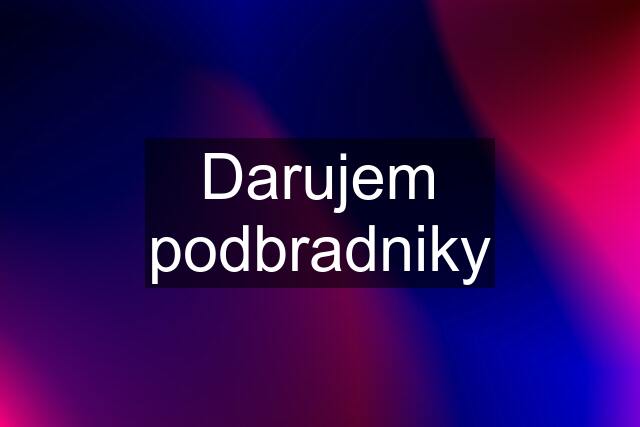 Darujem podbradniky