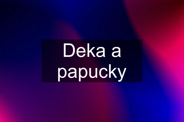 Deka a papucky