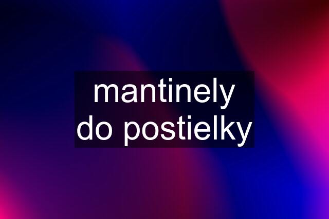 mantinely do postielky