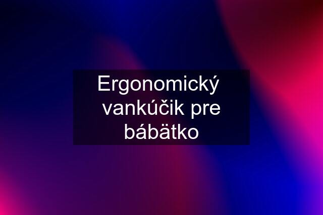 Ergonomický  vankúčik pre bábätko