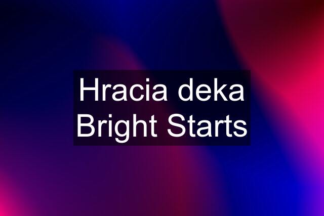 Hracia deka Bright Starts