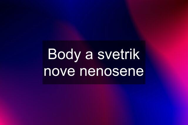 Body a svetrik nove nenosene