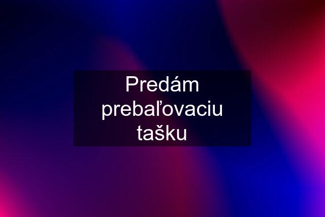 Predám prebaľovaciu tašku