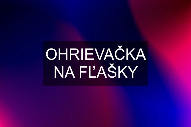 OHRIEVAČKA NA FĽAŠKY