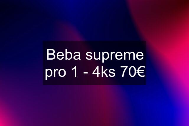 Beba supreme pro 1 - 4ks 70€