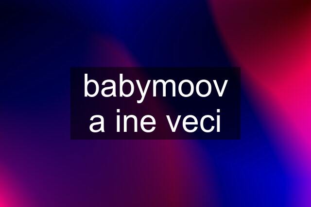 babymoov a ine veci