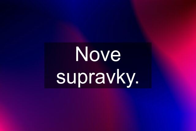 Nove supravky.