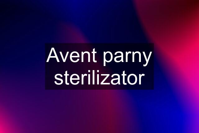 Avent parny sterilizator