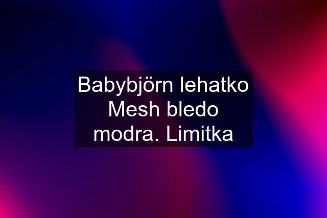 Babybjörn lehatko Mesh bledo modra. Limitka