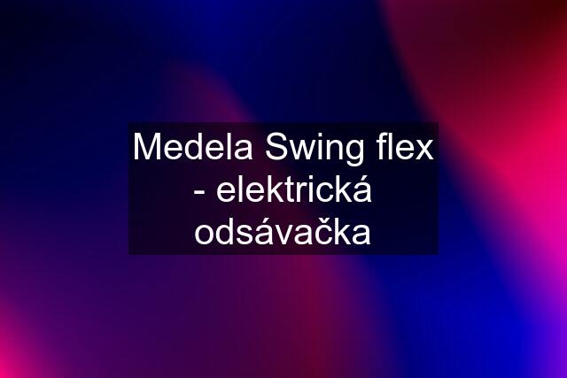 Medela Swing flex - elektrická odsávačka