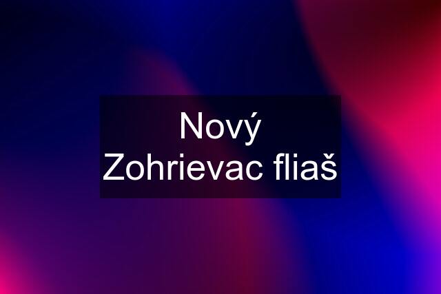 Nový Zohrievac fliaš