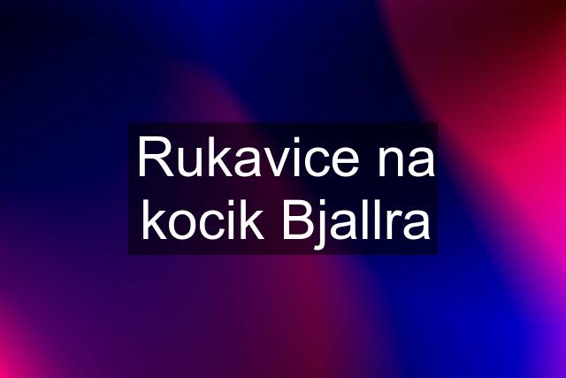 Rukavice na kocik Bjallra