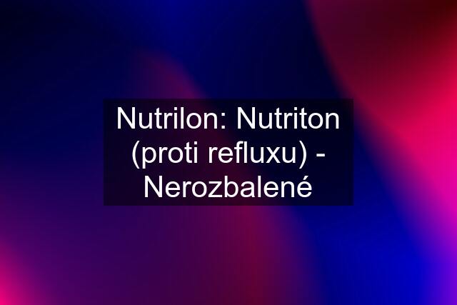 Nutrilon: Nutriton (proti refluxu) - Nerozbalené