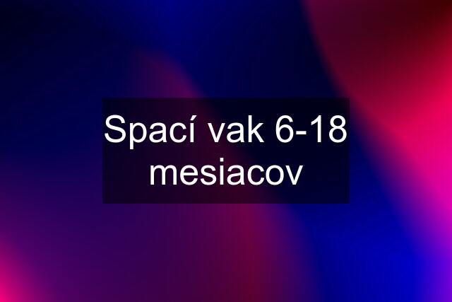 Spací vak 6-18 mesiacov