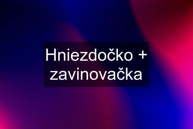 Hniezdočko + zavinovačka