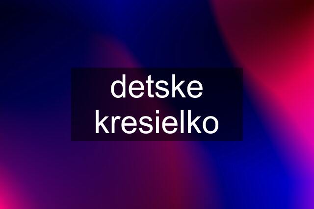 detske kresielko