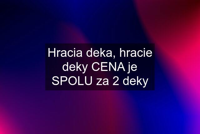 Hracia deka, hracie deky CENA je SPOLU za 2 deky