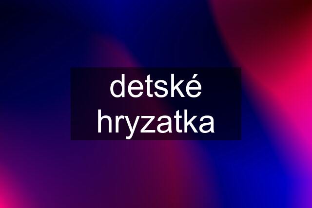 detské hryzatka