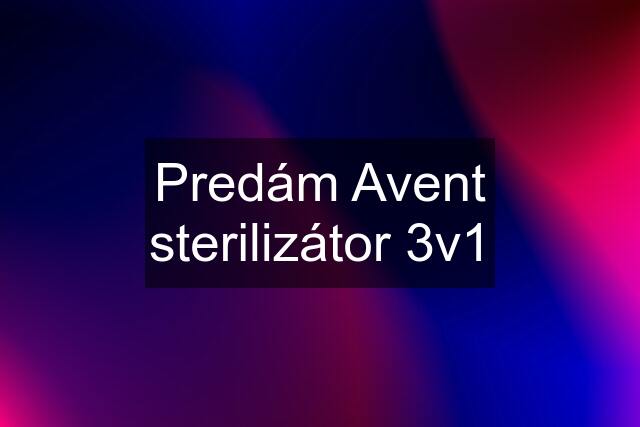 Predám Avent sterilizátor 3v1