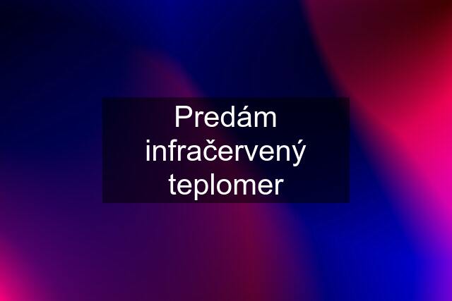 Predám infračervený teplomer