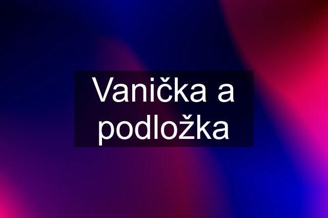 Vanička a podložka