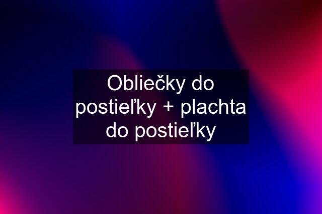 Obliečky do postieľky + plachta do postieľky