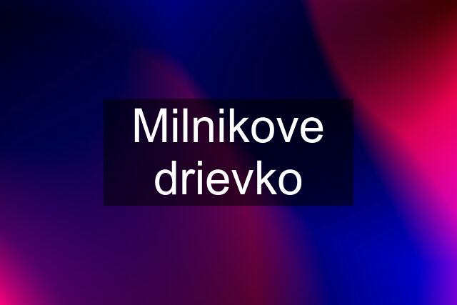 Milnikove drievko