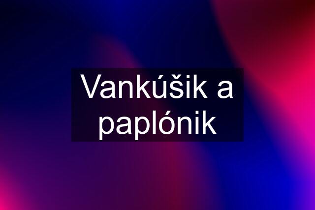 Vankúšik a paplónik