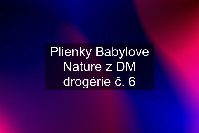 Plienky Babylove Nature z DM drogérie č. 6