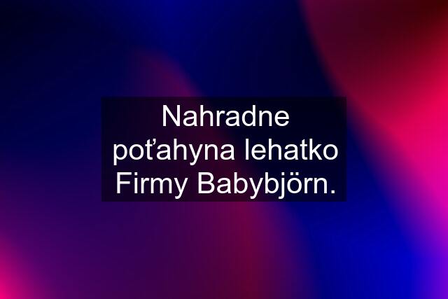 Nahradne poťahyna lehatko Firmy Babybjörn.