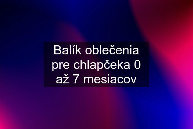 Balík oblečenia pre chlapčeka 0 až 7 mesiacov