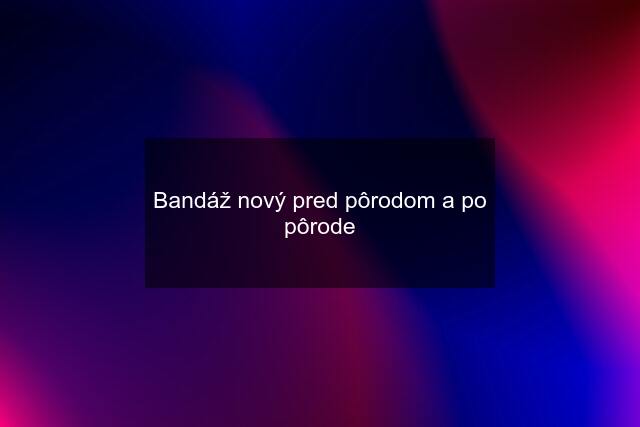 Bandáž nový pred pôrodom a po pôrode