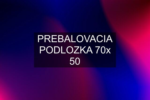 PREBALOVACIA PODLOZKA 70x 50