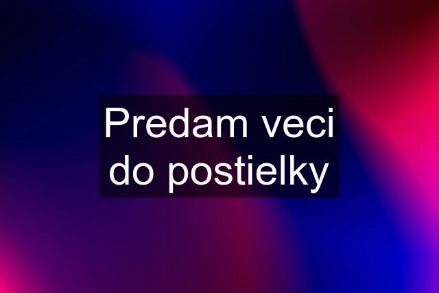 Predam veci do postielky