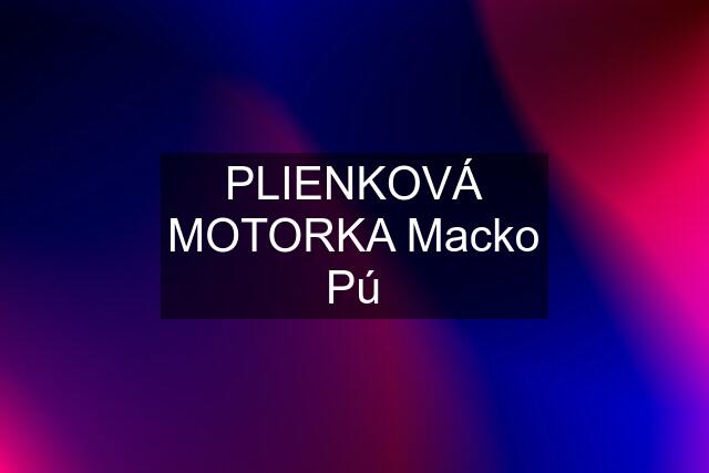 PLIENKOVÁ MOTORKA Macko Pú