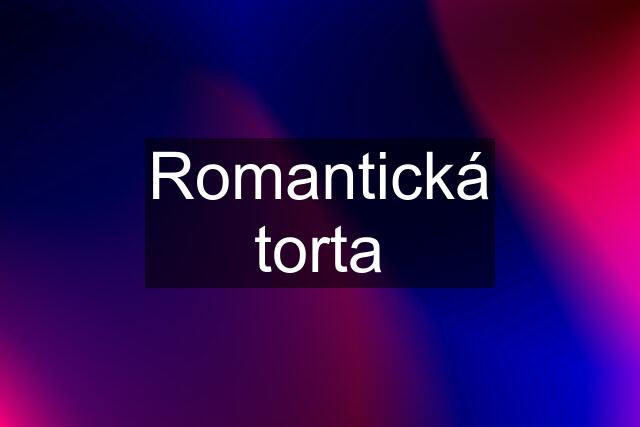 Romantická torta