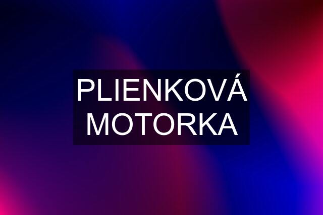 PLIENKOVÁ MOTORKA