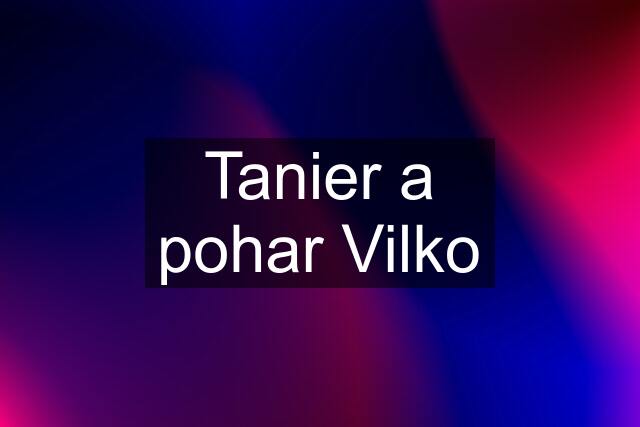 Tanier a pohar Vilko