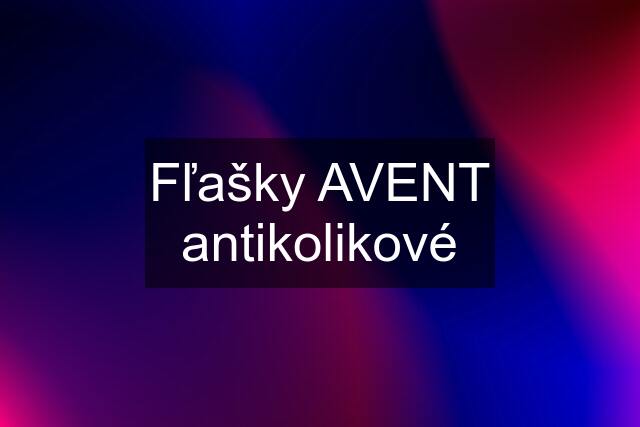 Fľašky AVENT antikolikové