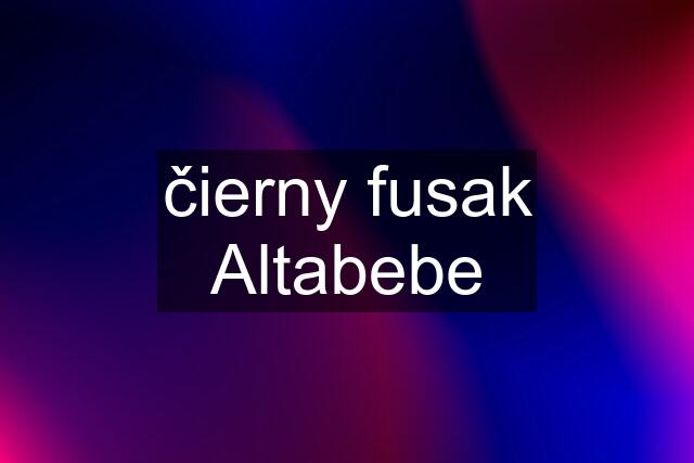 čierny fusak Altabebe